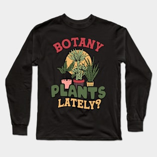 Botany any plants lately? Long Sleeve T-Shirt